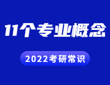 2022考研常識：這11個(gè)專業(yè)概念不知道的考生都落榜了~