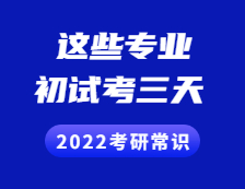 2022考研常識：考初試考三天，不止三個(gè)小時(shí)！初試考三天的專業(yè)有這些！