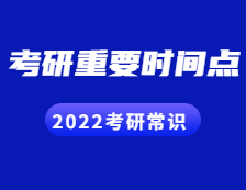 2022考研常識：這些考研的重要時間點(diǎn)，你都知道嗎？