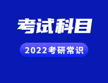 2022考研常識：聽說還有人不知道考試科目？（內(nèi)附各院校歷年報錄比匯總）