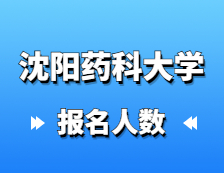 2021考研報名人數：沈陽藥科大學研究生報考人數已公布！