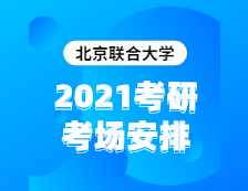 2021考研考場安排：北京聯(lián)合大學2020年全國碩士研究生招生考試考點（6117）考場分布公告！