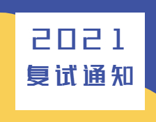 2021復試通知：各高校已發布2021年復試相關通知匯總！