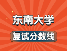 2021考研34所自主劃線院校分?jǐn)?shù)線：東南大學(xué)復(fù)試分?jǐn)?shù)線_復(fù)試時間_國家線公布！！